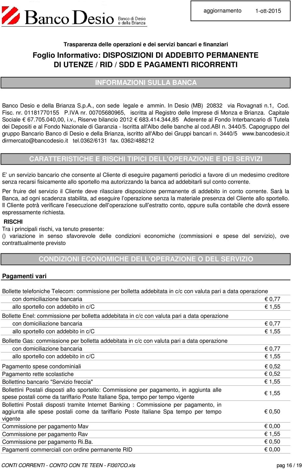 00705680965, iscritta al Registro delle Imprese di Monza e Brianza. Capitale Sociale 67.705.040,00, i.v., Riserve bilancio 2012 683.414.