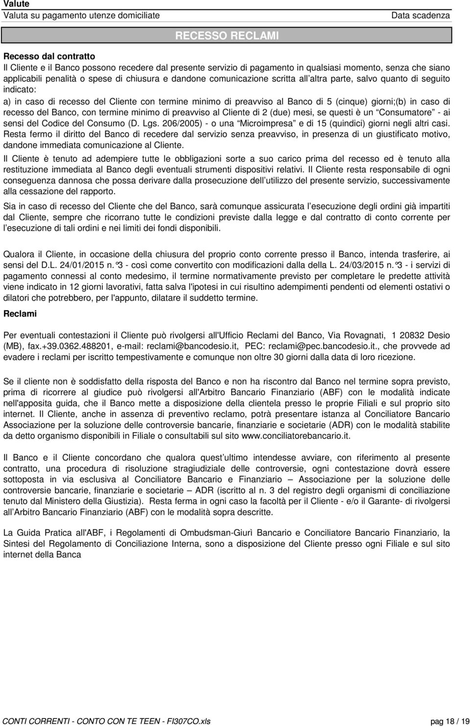 al Banco di 5 (cinque) giorni;(b) in caso di recesso del Banco, con termine minimo di preavviso al Cliente di 2 (due) mesi, se questi è un Consumatore - ai sensi del Codice del Consumo (D. Lgs.