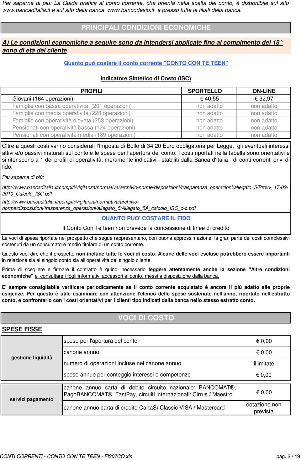 PRINCIPALI CONDIZIONI ECONOMICHE A) Le condizioni economiche a seguire sono da intendersi applicate fino al compimento del 18 anno di età del cliente Quanto può costare il conto corrente "CONTO CON