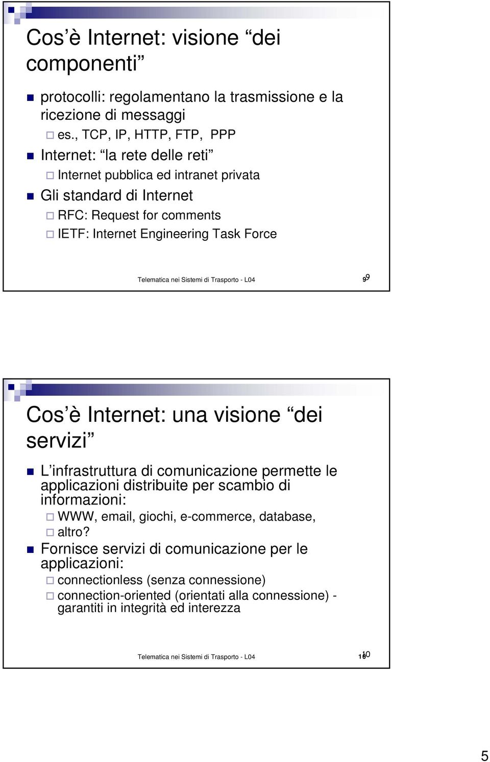 Telematica nei Sistemi di Trasporto - L04 99 Cos è Internet: una visione dei servizi L infrastruttura di comunicazione permette le applicazioni distribuite per scambio di informazioni: