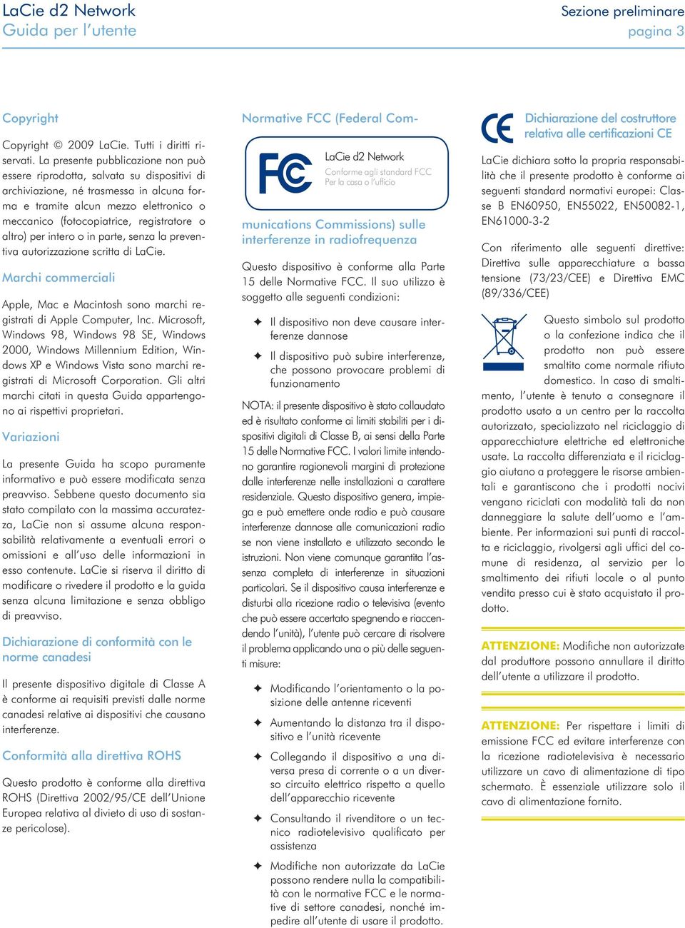 o altro) per intero o in parte, senza la preventiva autorizzazione scritta di LaCie. Marchi commerciali Apple, Mac e Macintosh sono marchi registrati di Apple Computer, Inc.