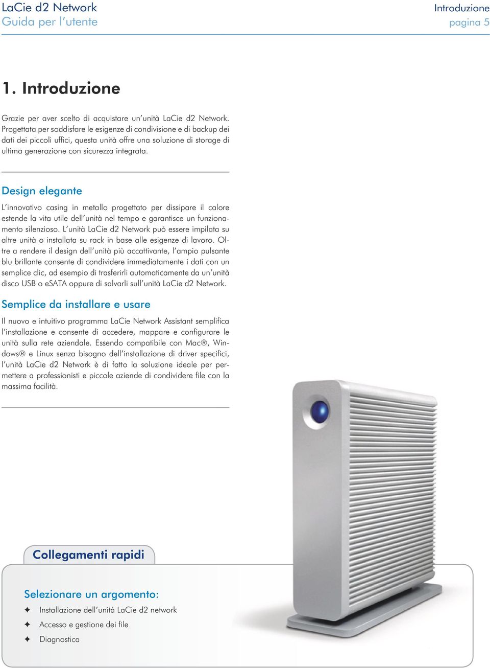 Design elegante L innovativo casing in metallo progettato per dissipare il calore estende la vita utile dell unità nel tempo e garantisce un funzionamento silenzioso.