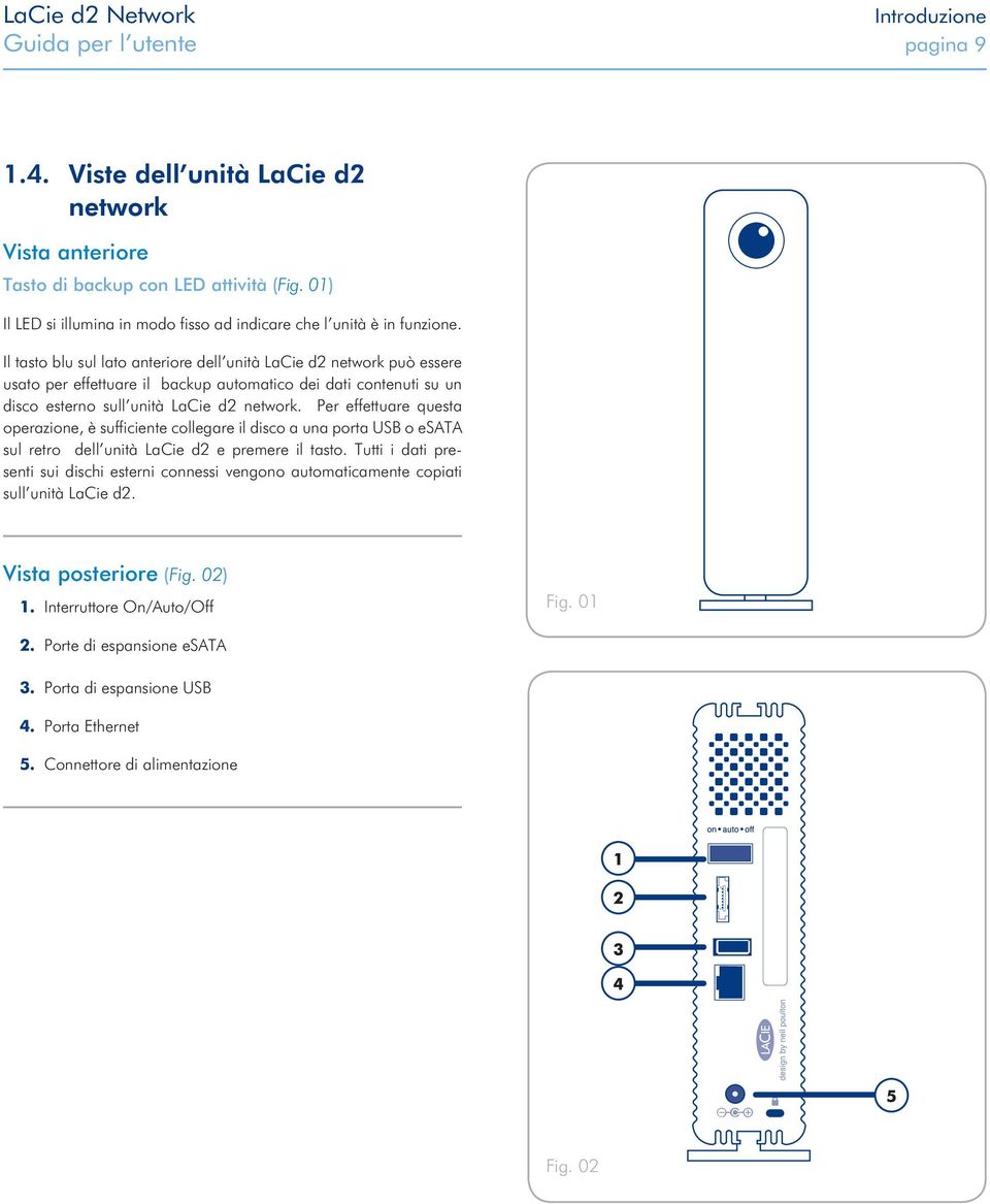 Il tasto blu sul lato anteriore dell unità LaCie d2 network può essere usato per effettuare il backup automatico dei dati contenuti su un disco esterno sull unità LaCie d2 network.