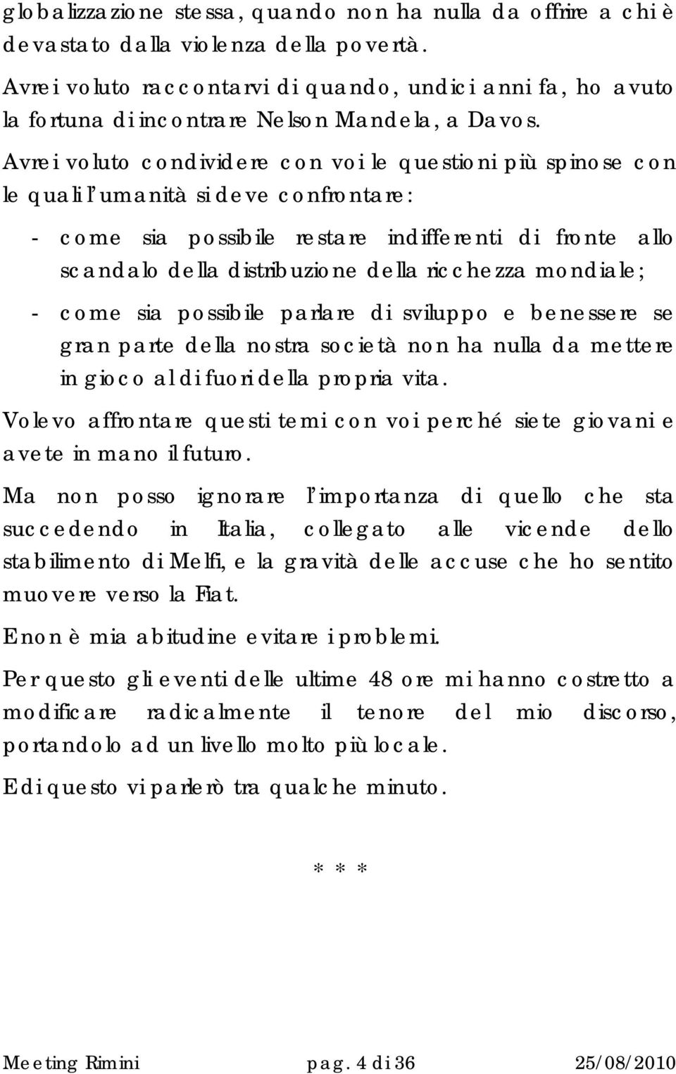 Avrei voluto condividere con voi le questioni più spinose con le quali l umanità si deve confrontare: - come sia possibile restare indifferenti di fronte allo scandalo della distribuzione della