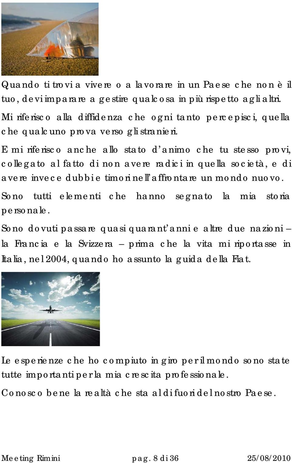 E mi riferisco anche allo stato d animo che tu stesso provi, collegato al fatto di non avere radici in quella società, e di avere invece dubbi e timori nell affrontare un mondo nuovo.