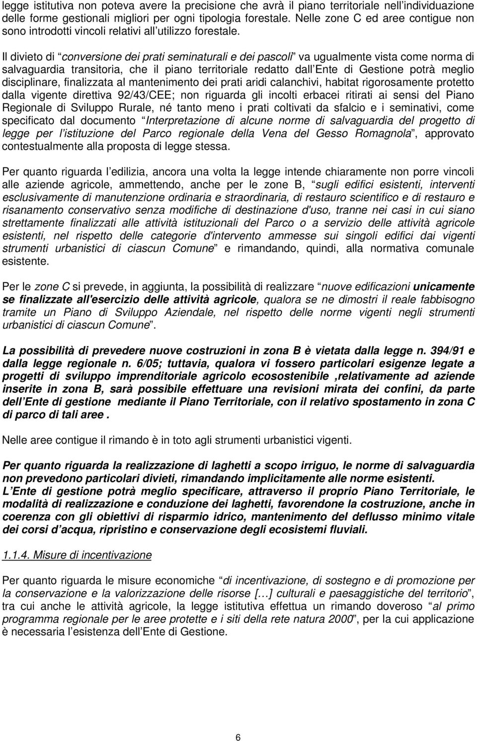 Il divieto di conversione dei prati seminaturali e dei pascoli va ugualmente vista come norma di salvaguardia transitoria, che il piano territoriale redatto dall Ente di Gestione potrà meglio