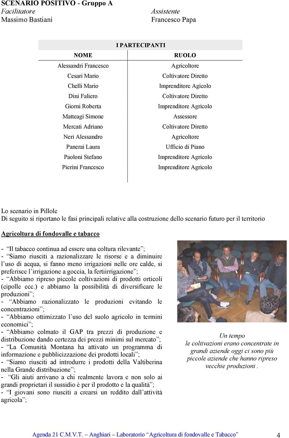 Ufficio di Piano Lo scenario in Pillole Di seguito si riportano le fasi principali relative alla costruzione dello scenario futuro per il territorio Agricoltura di fondovalle e tabacco - Il tabacco