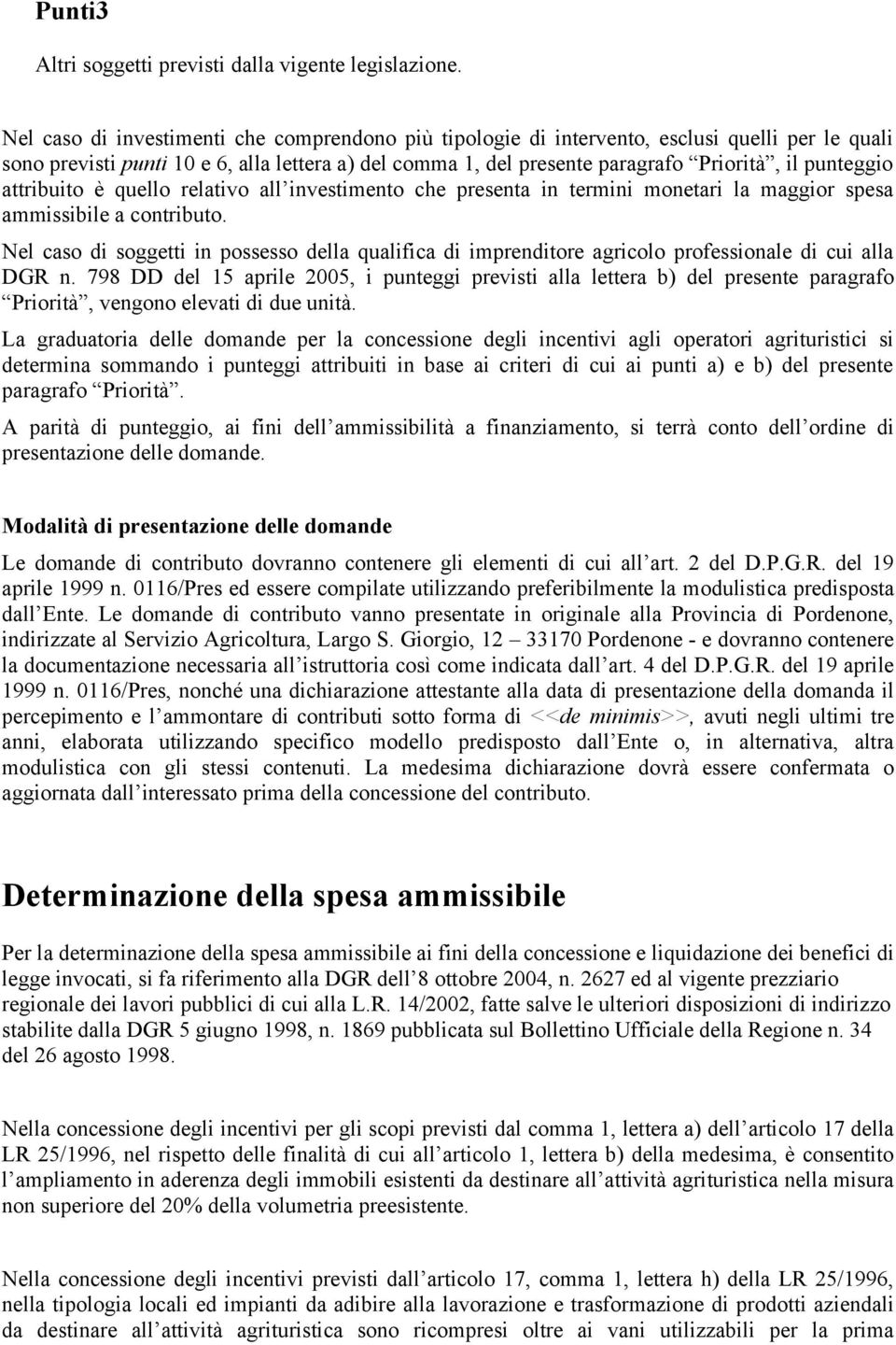 punteggio attribuito è quello relativo all investimento che presenta in termini monetari la maggior spesa ammissibile a contributo.