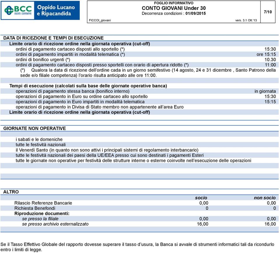 30 ordini di pagamento cartaceo disposti presso sportelli con orario di apertura ridotto (*) 11:00 (*) Qualora la data di ricezione dell ordine cada in un giorno semifestivo (14 agosto, 24 e 31