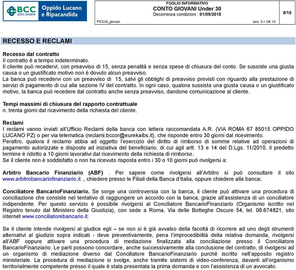 La banca può recedervi con un preavviso di 15, salvi gli obblighi di preavviso previsti con riguardo alla prestazione di servizi di pagamento di cui alla sezione IV del contratto.