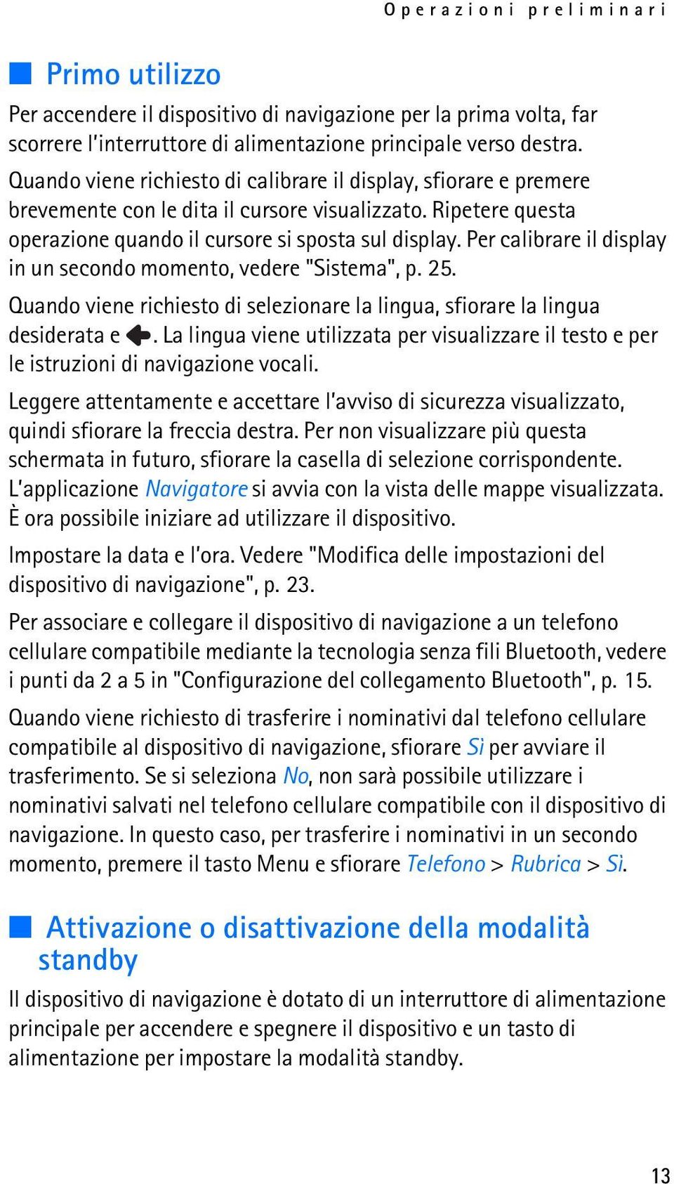 Per calibrare il display in un secondo momento, vedere "Sistema", p. 25. Quando viene richiesto di selezionare la lingua, sfiorare la lingua desiderata e.