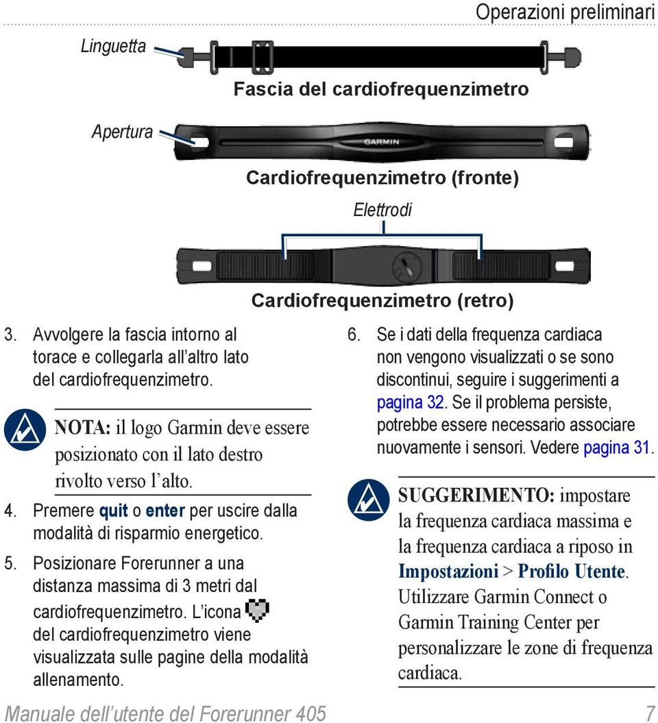 Premere quit o enter per uscire dalla modalità di risparmio energetico. 5. Posizionare Forerunner a una distanza massima di 3 metri dal cardiofrequenzimetro.