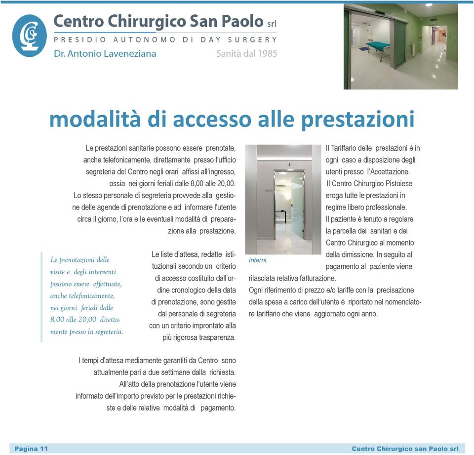 Lo stesso personale di segreteria provvede alla gestione delle agende di prenotazione e ad informare l utente circa il giorno, l ora e le eventuali modalità di preparazione alla prestazione.