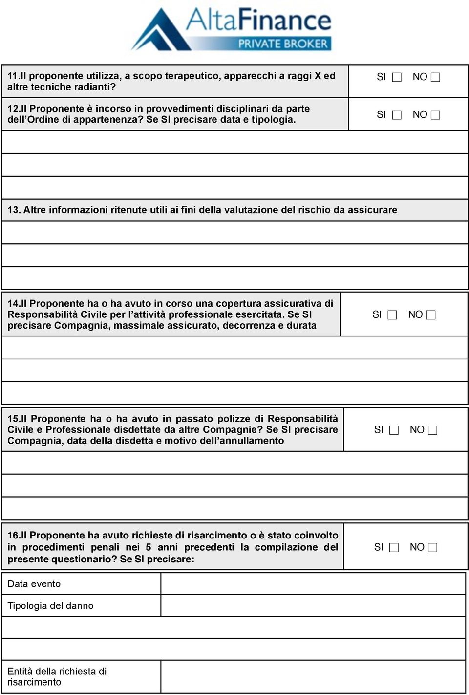 Il Proponente ha o ha avuto in corso una copertura assicurativa di Responsabilità Civile per l attività professionale esercitata.