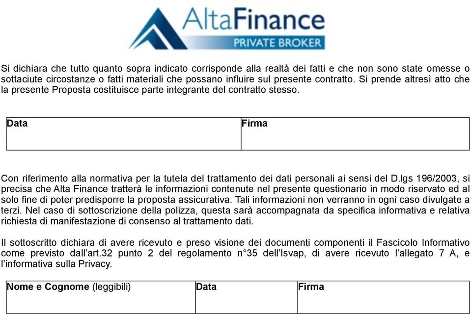 lgs 196/2003, si precisa che Alta Finance tratterà le informazioni contenute nel presente questionario in modo riservato ed al solo fine di poter predisporre la proposta assicurativa.