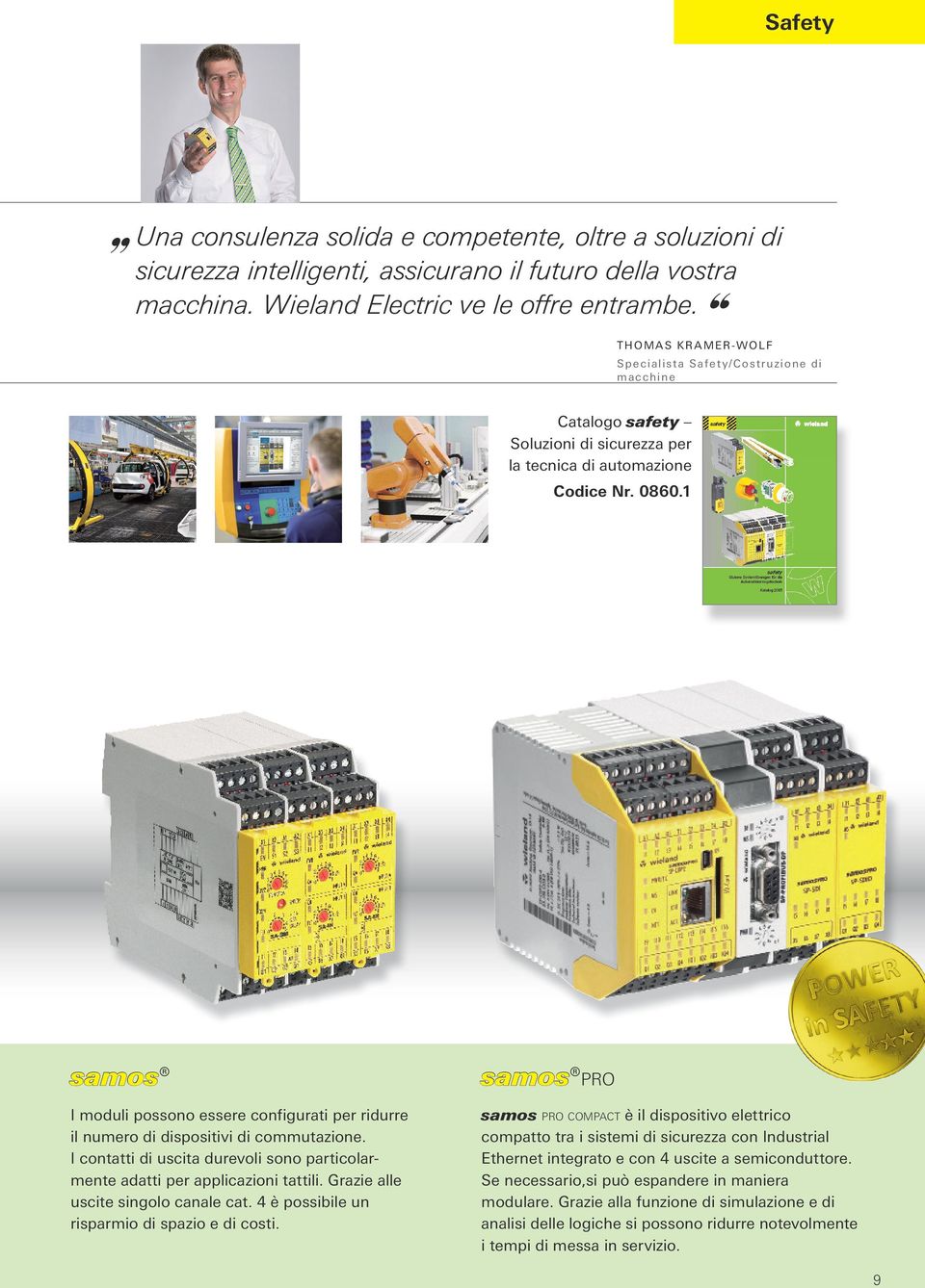 1 samos I moduli possono essere configurati per ridurre il numero di dispositivi di commutazione. I contatti di uscita durevoli sono particolarmente adatti per applicazioni tattili.