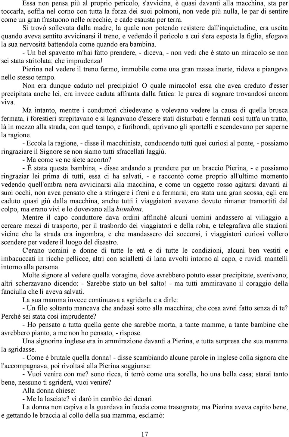 Si trovò sollevata dalla madre, la quale non potendo resistere dall'inquietudine, era uscita quando aveva sentito avvicinarsi il treno, e vedendo il pericolo a cui s'era esposta la figlia, sfogava la