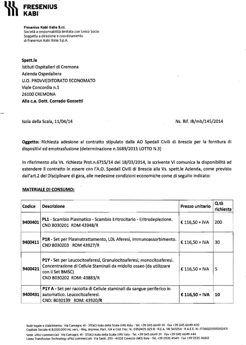 IB/mb/145/2014 Oggetto: Richiesta adesione al contratto stipulato dalla AO Spedali Civili di Brescia per la fornitura di dispositivi ed emotrasfusione (determinazione n.1689/2011 LOTTO N.