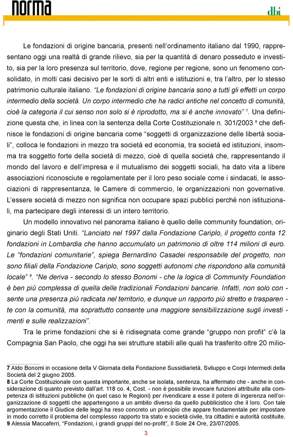 italiano. Le fondazioni di origine bancaria sono a tutti gli effetti un corpo intermedio della società.