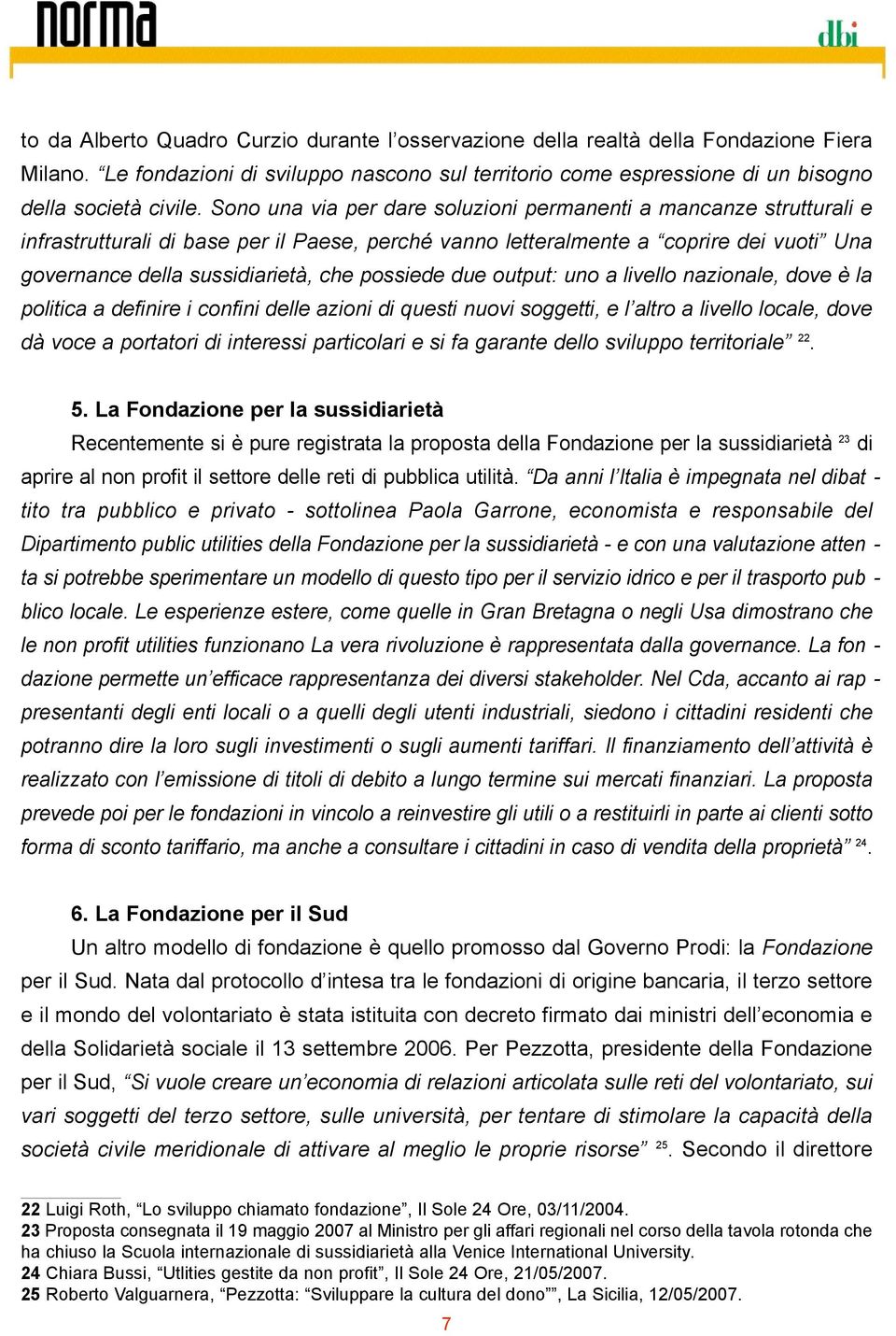 possiede due output: uno a livello nazionale, dove è la politica a definire i confini delle azioni di questi nuovi soggetti, e l altro a livello locale, dove dà voce a portatori di interessi