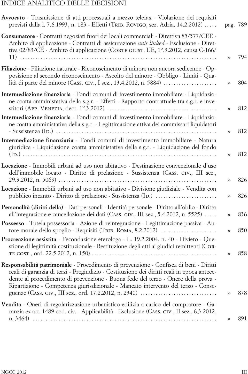 789 Consumatore - Contratti negoziati fuori dei locali commerciali - Direttiva 85/577/CEE- Ambito di applicazione - Contratti di assicurazione unit linked - Esclusione - Direttiva 02/83/CE - Ambito