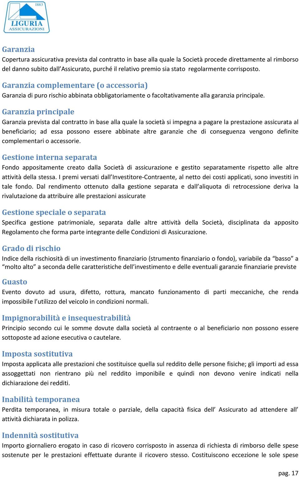 Garanzia principale Garanzia prevista dal contratto in base alla quale la società si impegna a pagare la prestazione assicurata al beneficiario; ad essa possono essere abbinate altre garanzie che di