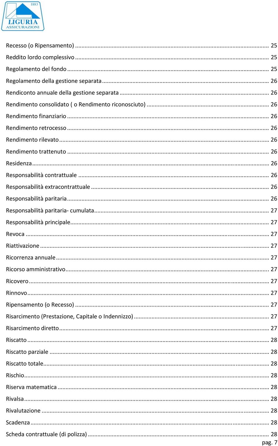 .. 26 Responsabilità contrattuale... 26 Responsabilità extracontrattuale... 26 Responsabilità paritaria... 26 Responsabilità paritaria cumulata... 27 Responsabilità principale... 27 Revoca.