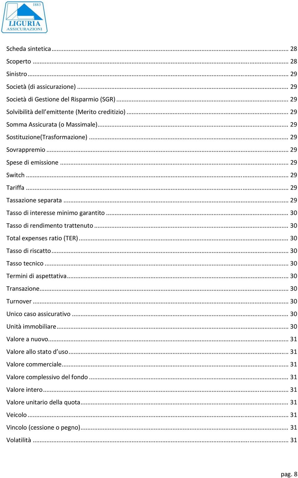 .. 29 Tasso di interesse minimo garantito... 30 Tasso di rendimento trattenuto... 30 Total expenses ratio (TER)... 30 Tasso di riscatto... 30 Tasso tecnico... 30 Termini di aspettativa.