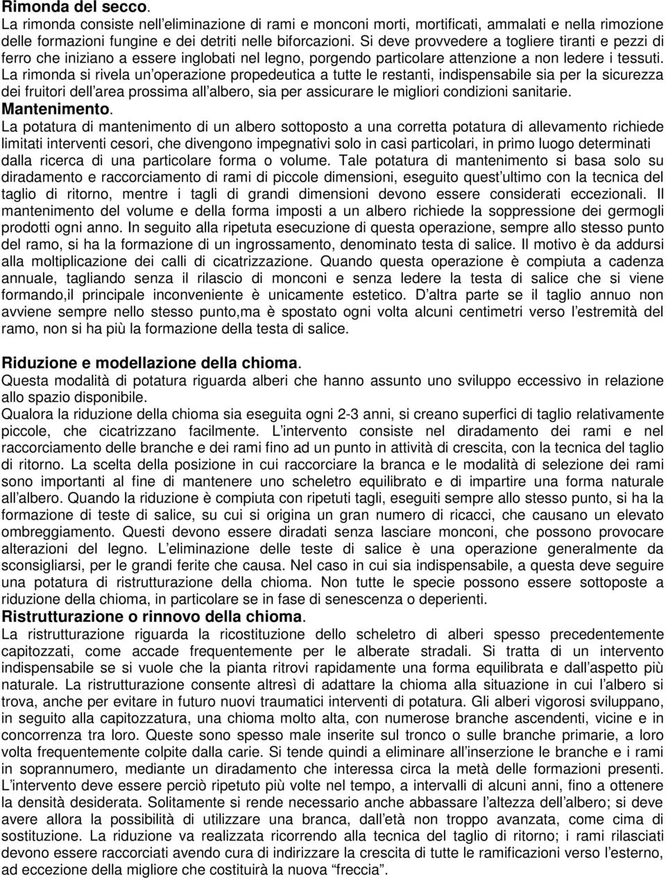 La rimonda si rivela un operazione propedeutica a tutte le restanti, indispensabile sia per la sicurezza dei fruitori dell area prossima all albero, sia per assicurare le migliori condizioni