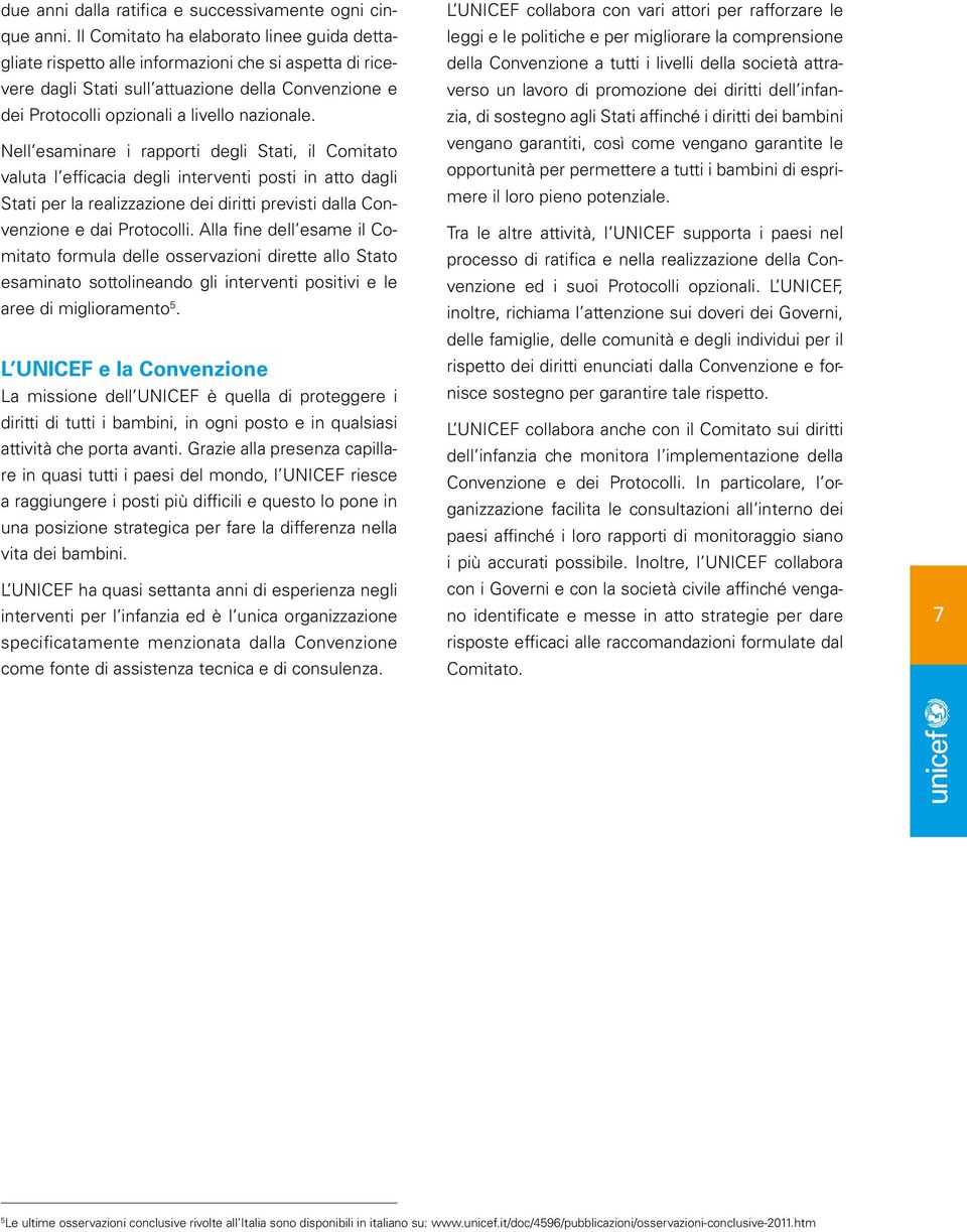 Nell esaminare i rapporti degli Stati, il Comitato valuta l efficacia degli interventi posti in atto dagli Stati per la realizzazione dei diritti previsti dalla Convenzione e dai Protocolli.