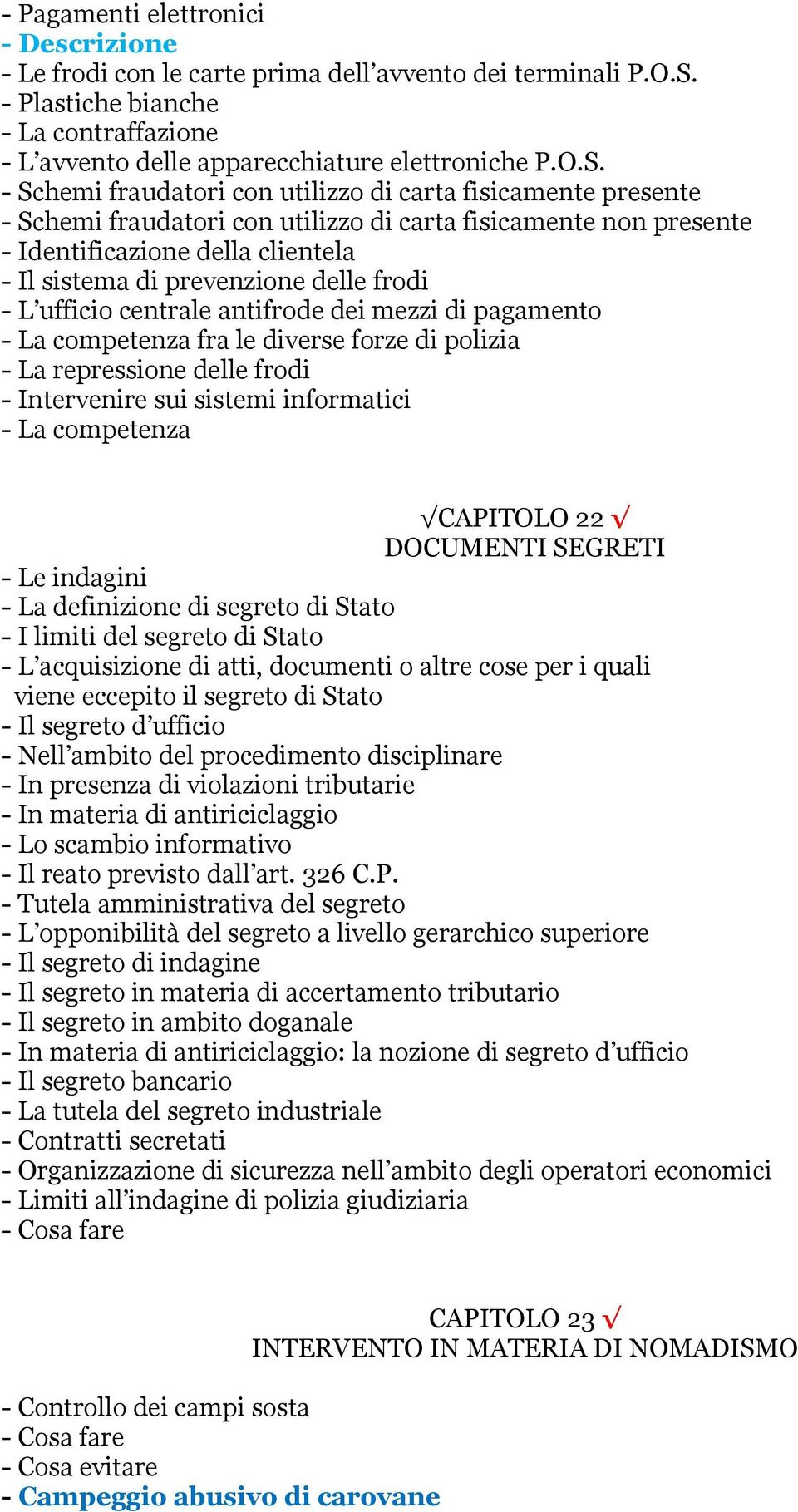 - Schemi fraudatori con utilizzo di carta fisicamente presente - Schemi fraudatori con utilizzo di carta fisicamente non presente - Identificazione della clientela - Il sistema di prevenzione delle