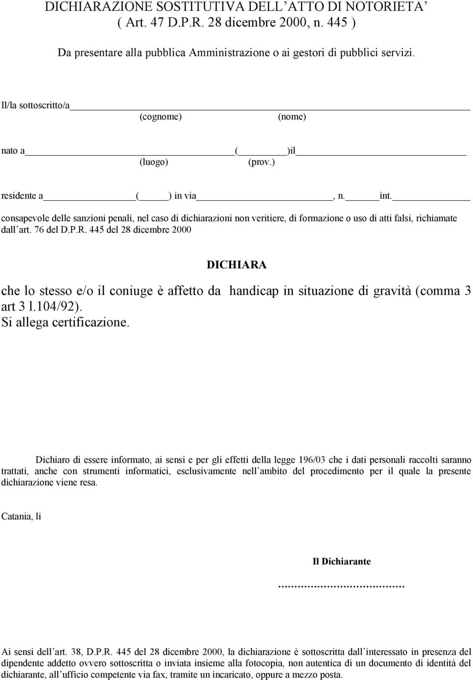 consapevole delle sanzioni penali, nel caso di dichiarazioni non veritiere, di formazione o uso di atti falsi, richiamate dall art. 76 del D.P.R.