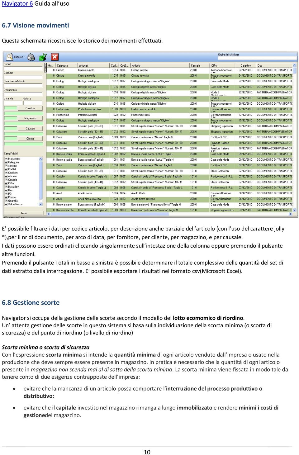 per magazzino, e per causale. I dati possono essere ordinati cliccando singolarmente sull intestazione della colonna oppure premendo il pulsante altre funzioni.