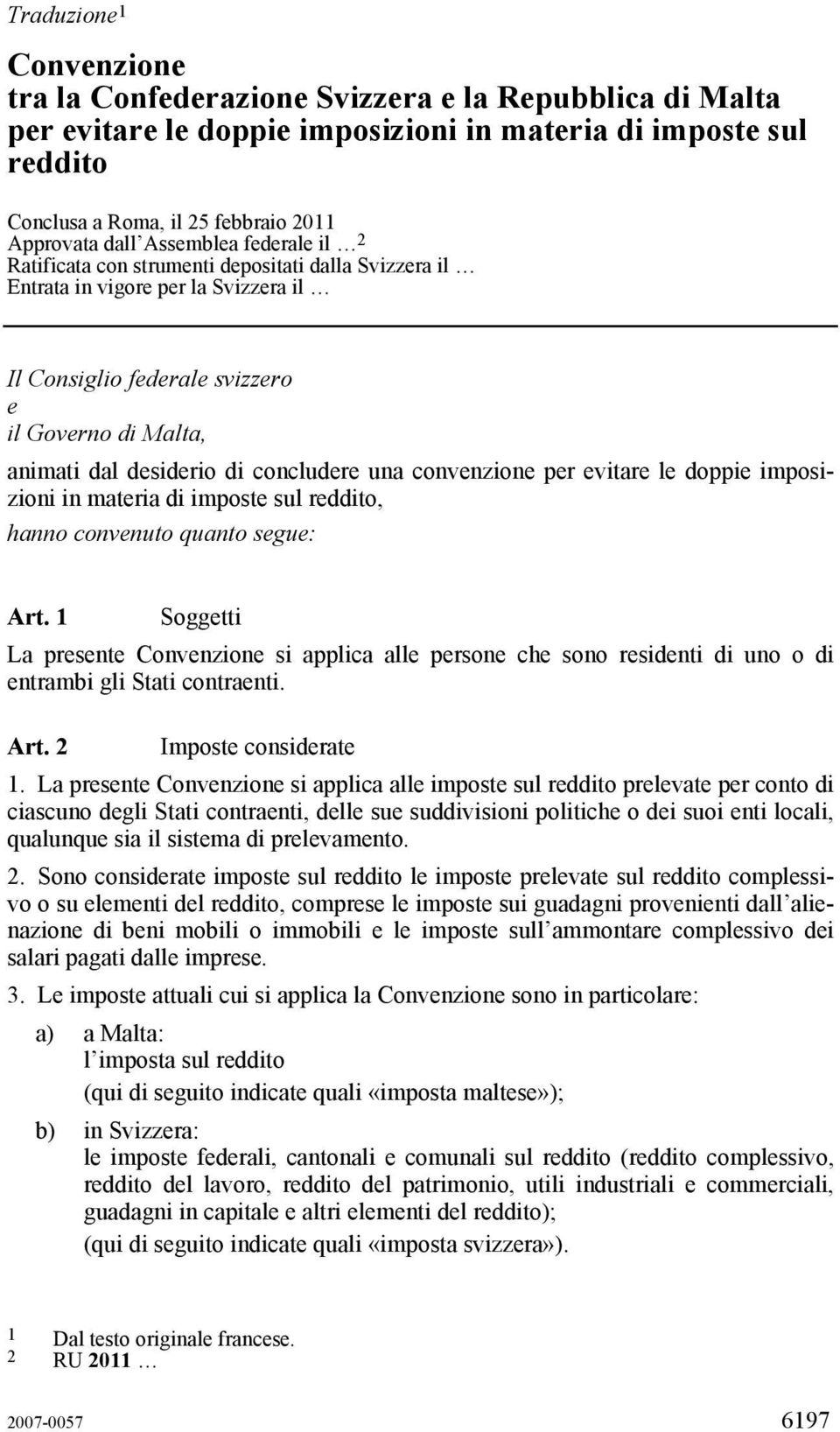 concludere una convenzione per evitare le doppie imposizioni in materia di imposte sul reddito, hanno convenuto quanto segue: Art.