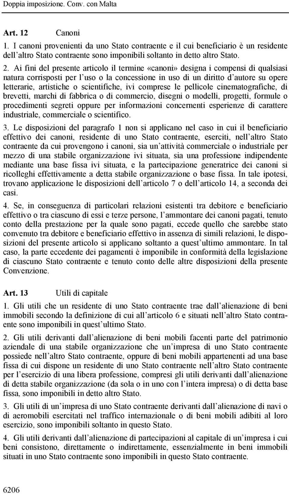 scientifiche, ivi comprese le pellicole cinematografiche, di brevetti, marchi di fabbrica o di commercio, disegni o modelli, progetti, formule o procedimenti segreti oppure per informazioni