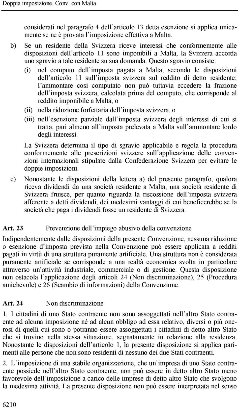 Questo sgravio consiste: (i) nel computo dell imposta pagata a Malta, secondo le disposizioni dell articolo 11 sull imposta svizzera sul reddito di detto residente; l ammontare così computato non può