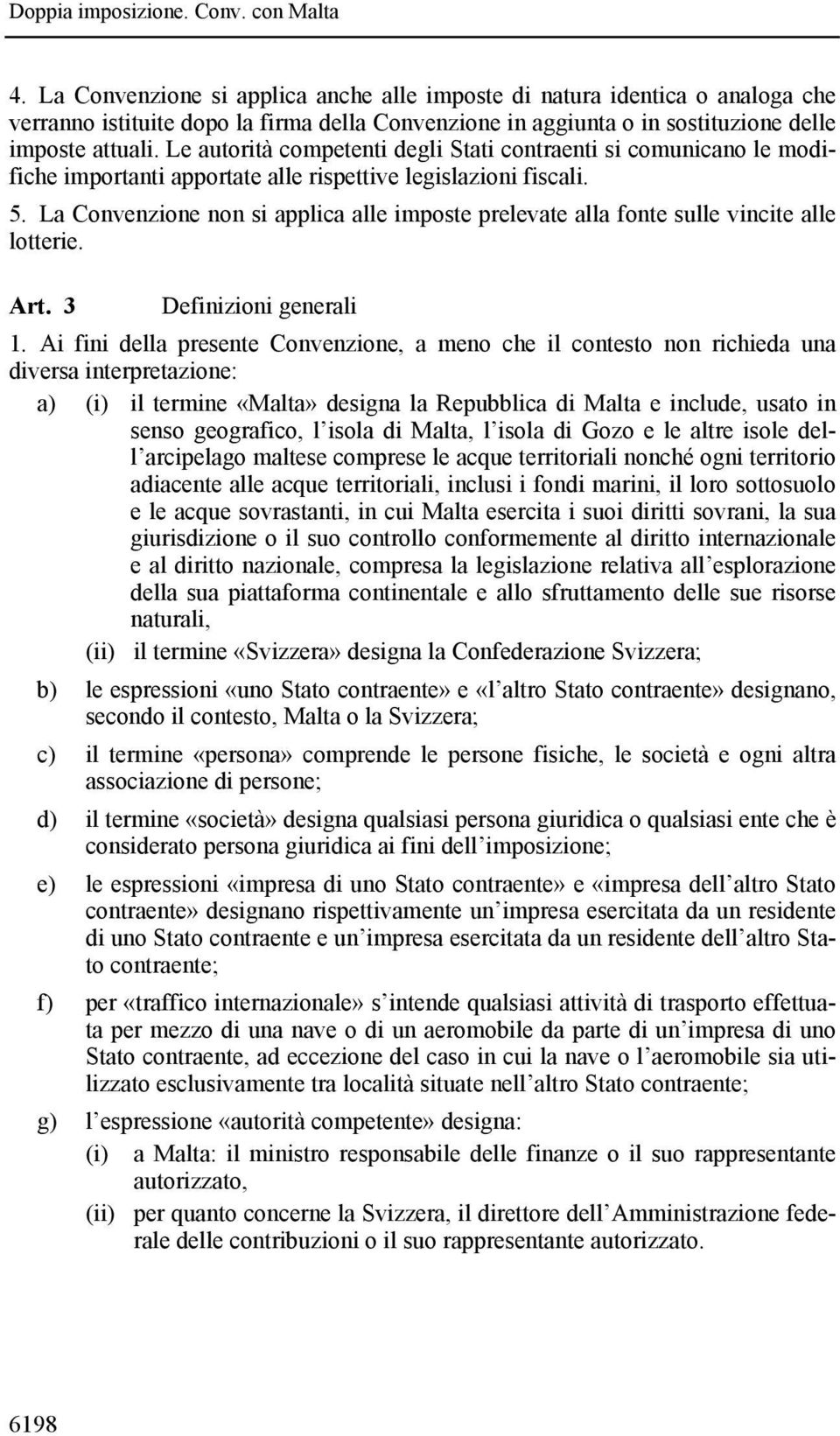 La Convenzione non si applica alle imposte prelevate alla fonte sulle vincite alle lotterie. Art. 3 Definizioni generali 1.