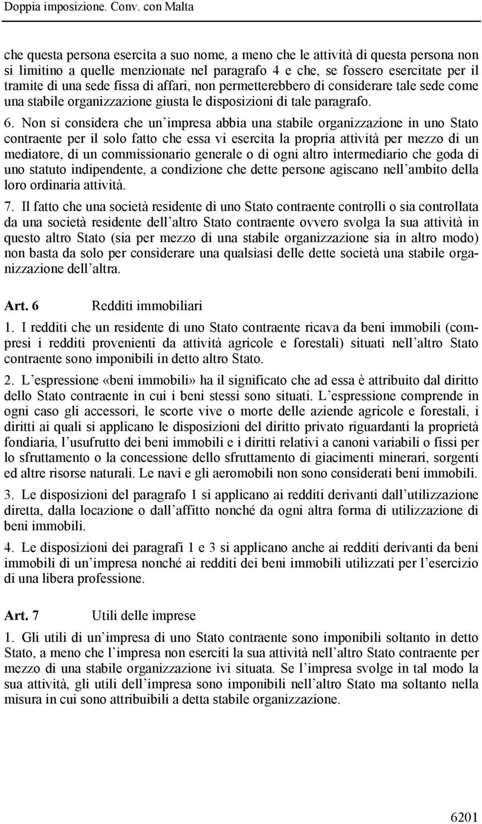 Non si considera che un impresa abbia una stabile organizzazione in uno Stato contraente per il solo fatto che essa vi esercita la propria attività per mezzo di un mediatore, di un commissionario