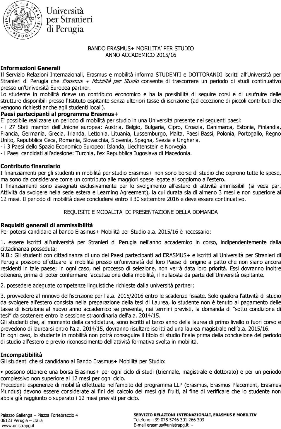 Lo studente in mobilità riceve un contributo economico e ha la possibilità di seguire corsi e di usufruire delle strutture disponibili presso l'istituto ospitante senza ulteriori tasse di iscrizione