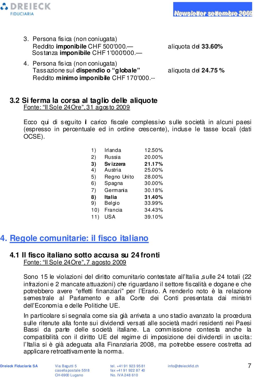 2 Si ferma la corsa al taglio delle aliquote Fonte: Il Sole 24Ore, 31 agosto 2009 Ecco qui di seguito il carico fiscale complessivo sulle società in alcuni paesi (espresso in percentuale ed in ordine