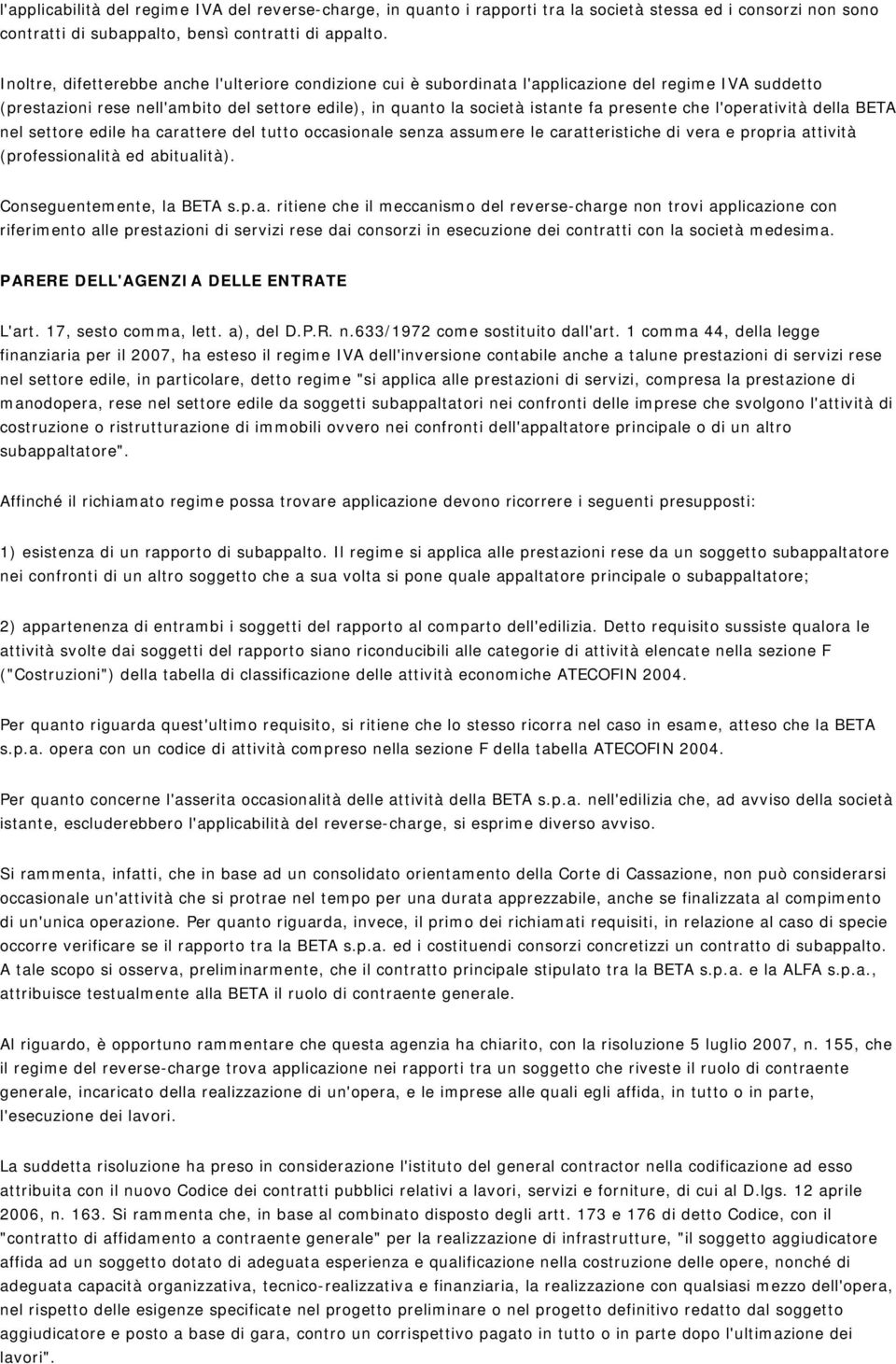 che l'operatività della BETA nel settore edile ha carattere del tutto occasionale senza assumere le caratteristiche di vera e propria attività (professionalità ed abitualità).