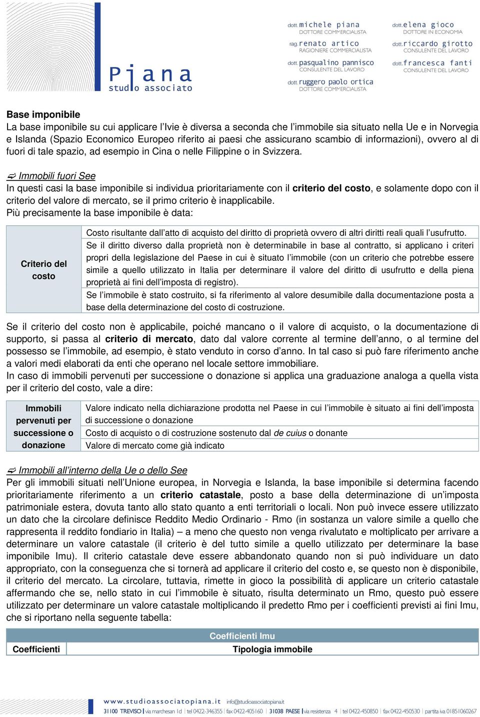 Immobili fuori See In questi casi la base imponibile si individua prioritariamente con il criterio del costo, e solamente dopo con il criterio del valore di mercato, se il primo criterio è