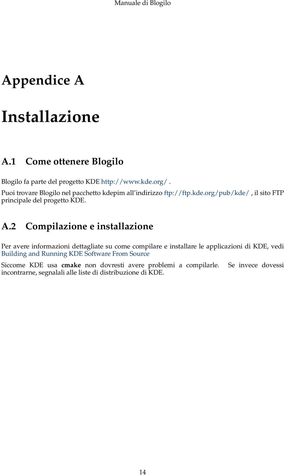 2 Compilazione e installazione Per avere informazioni dettagliate su come compilare e installare le applicazioni di KDE, vedi Building