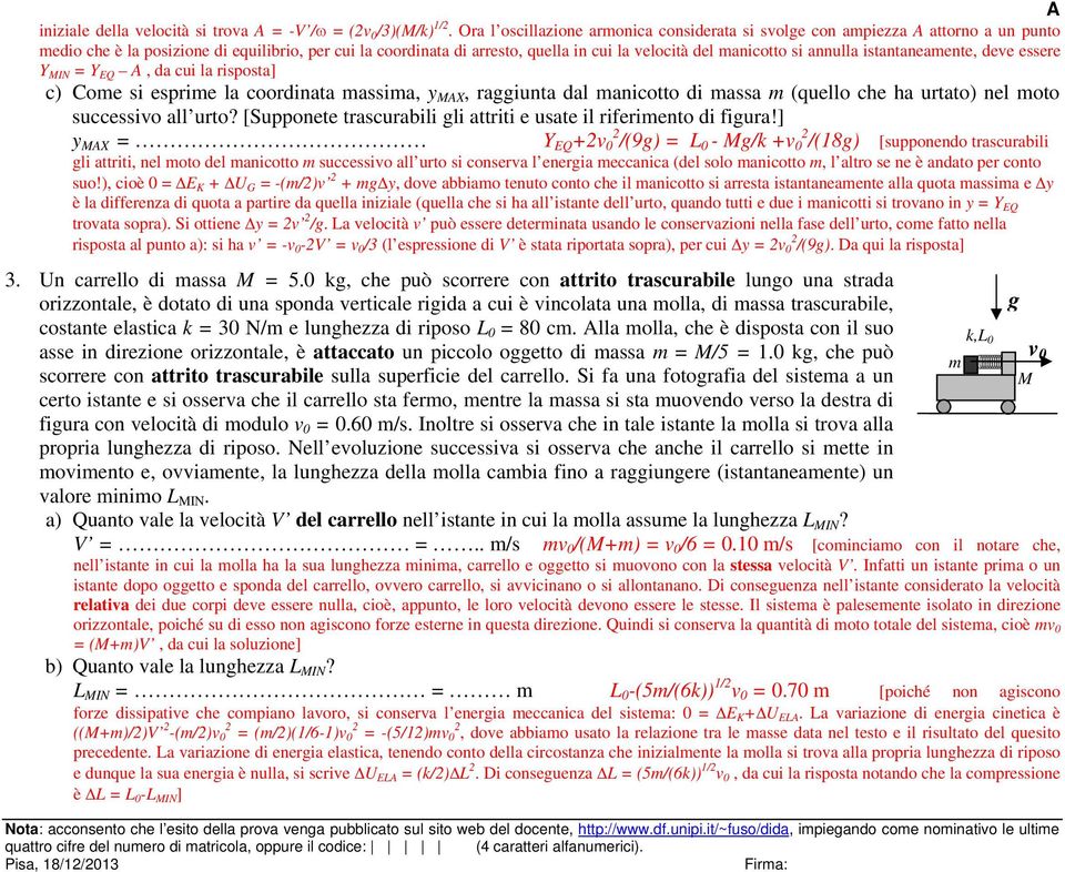 annulla istantaneamente, deve essere Y MIN = Y EQ, da cui la risposta] c) Come si esprime la coordinata massima, y MX, raiunta dal manicotto di massa m (quello che ha urtato) nel moto successivo all