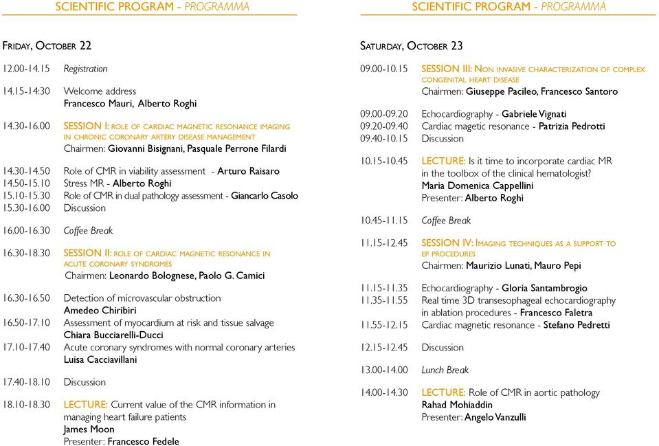 50 Role of CMR in viability assessment - Arturo Raisaro 14.50-15.10 Stress MR - Alberto Roghi 15.10-15.30 Role of CMR in dual pathology assessment - Giancarlo Casolo 15.30-16.00 Discussion 16.00-16.