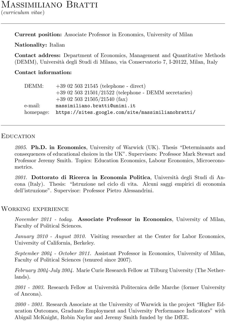 21501/21522 (telephone - DEMM secretaries) +39 02 503 21505/21540 (fax) massimiliano.bratti@unimi.it https://sites.google.com/site/massimilianobratti/ Education 2005. Ph.D. in Economics, University of Warwick (UK).