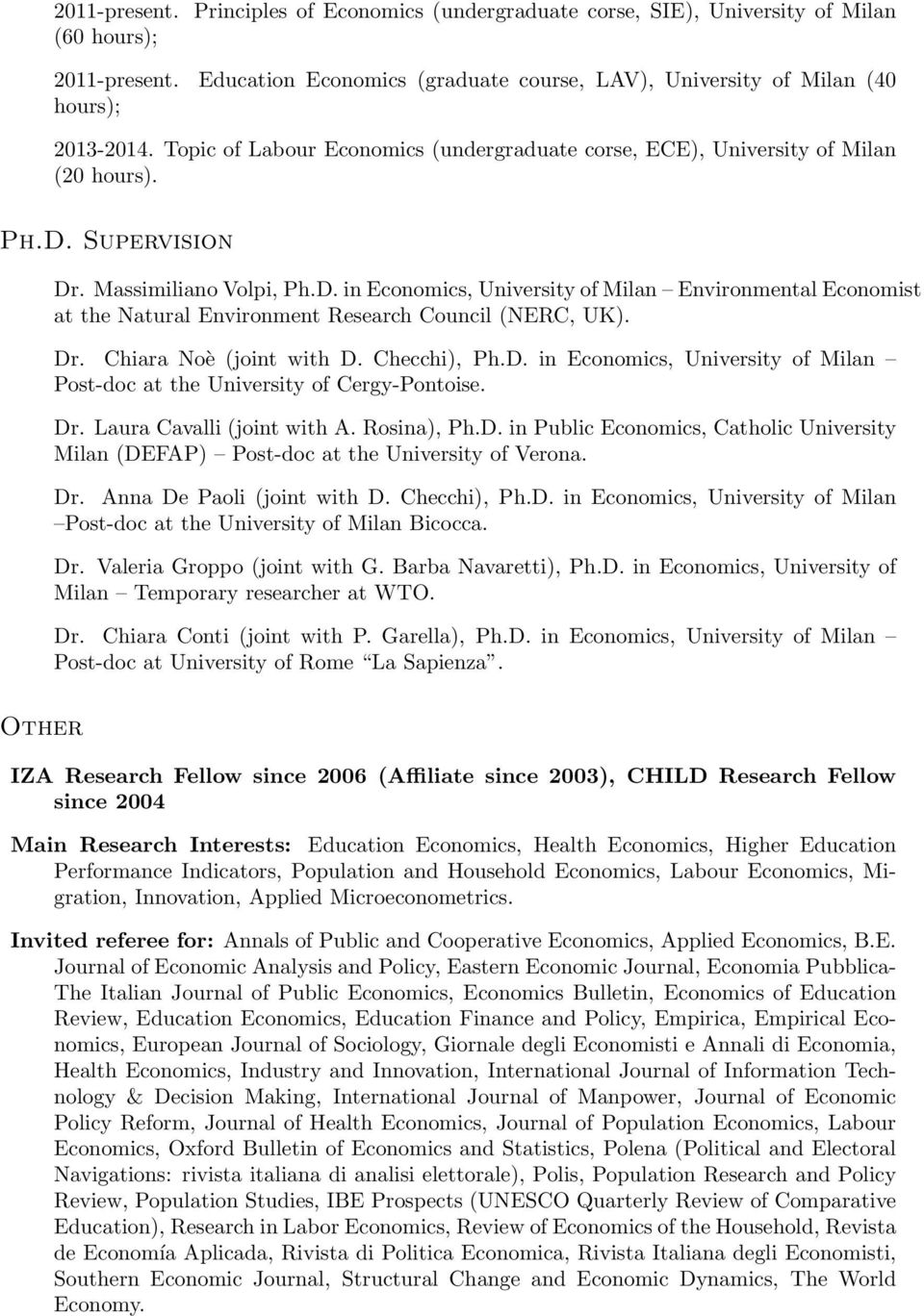 Supervision Dr. Massimiliano Volpi, Ph.D. in Economics, University of Milan Environmental Economist at the Natural Environment Research Council (NERC, UK). Dr. Chiara Noè (joint with D. Checchi), Ph.