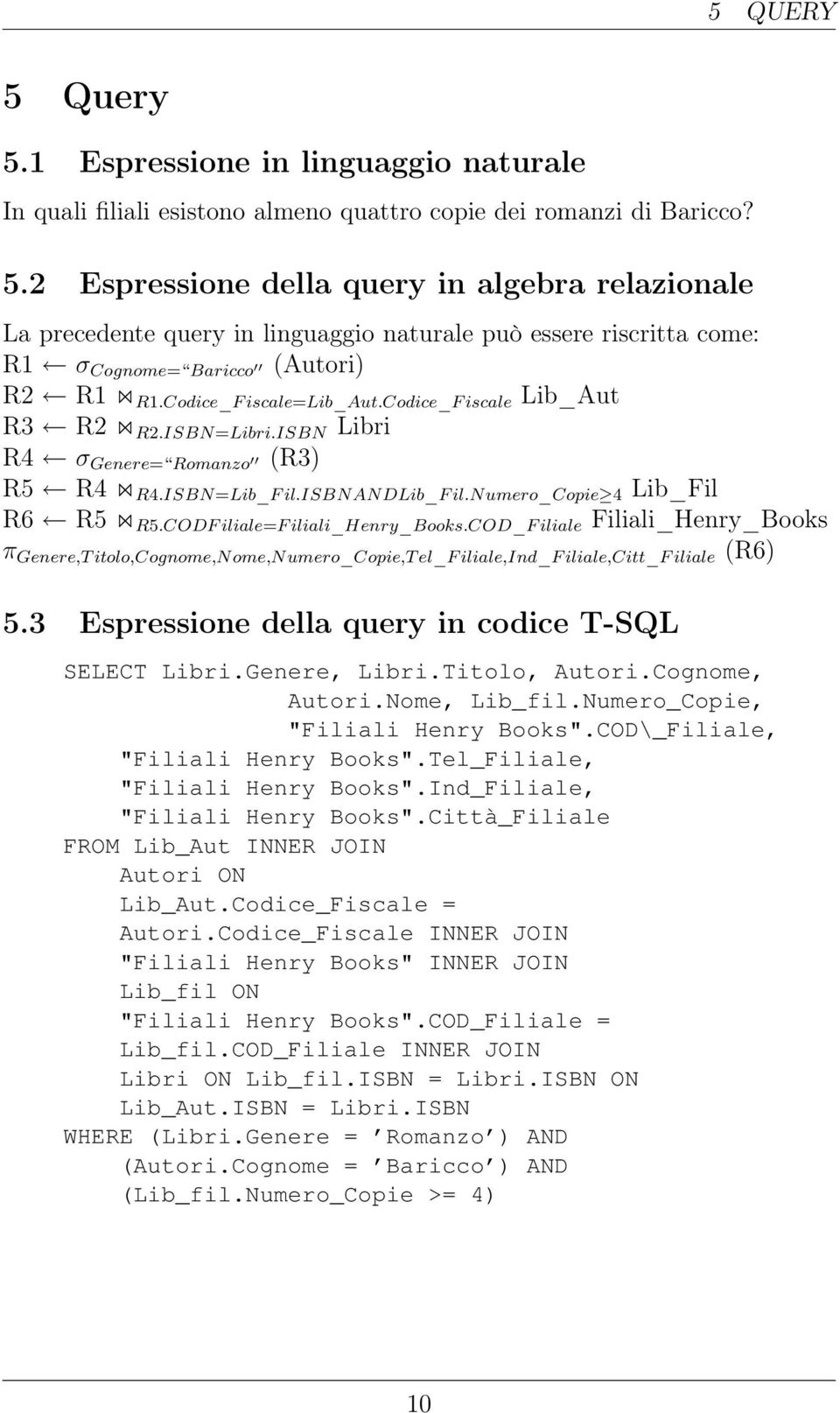 CODF iliale=f iliali_henry_books.cod_f iliale Filiali_Henry_Books π Genere,T itolo,cognome,nome,numero_copie,t el_f iliale,ind_f iliale,citt_f iliale (R6) 5.