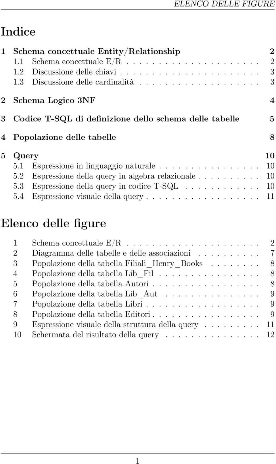 1 Espressione in linguaggio naturale................ 10 5.2 Espressione della query in algebra relazionale.......... 10 5.3 Espressione della query in codice T-SQL............ 10 5.4 Espressione visuale della query.