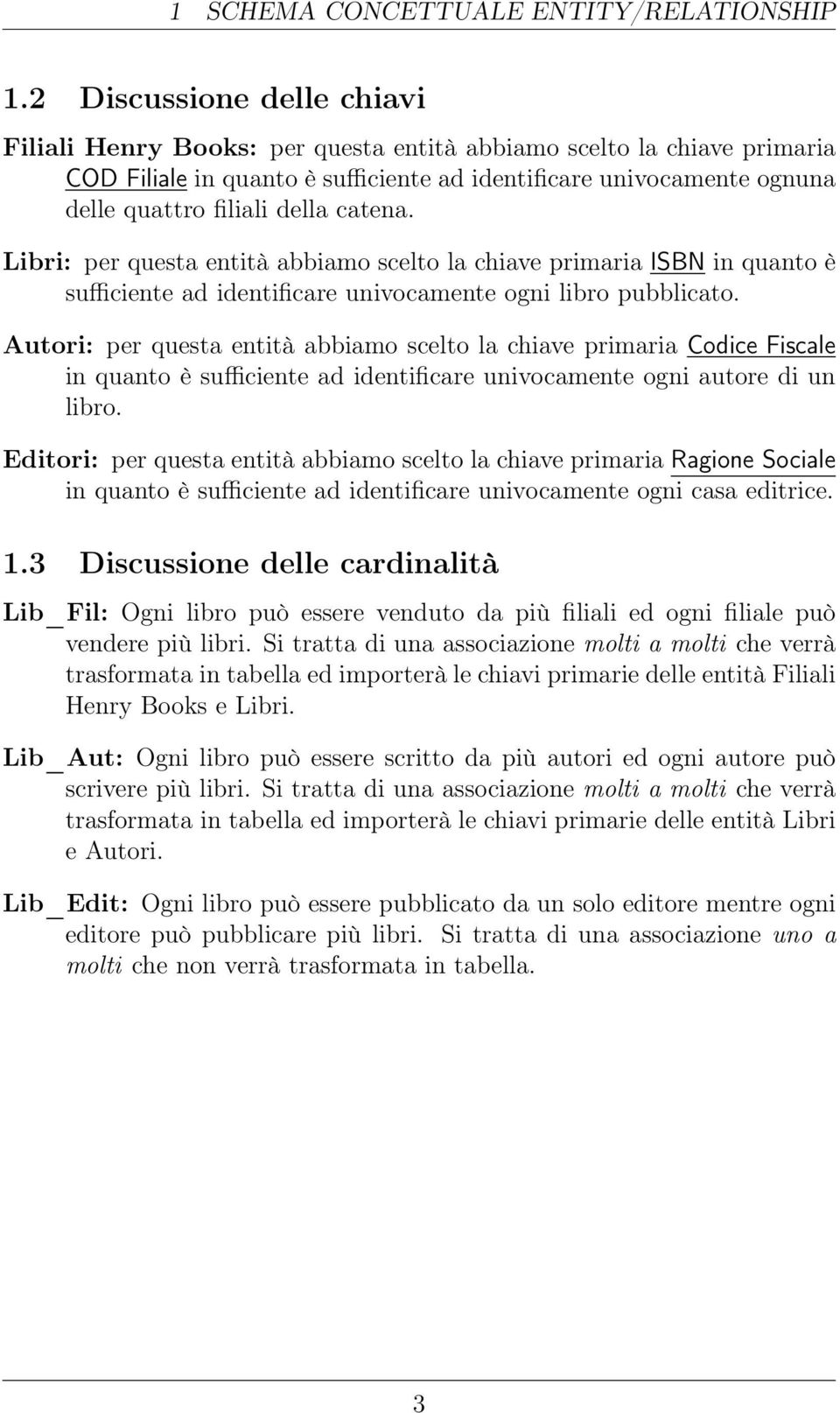 catena. Libri: per questa entità abbiamo scelto la chiave primaria ISBN in quanto è sufficiente ad identificare univocamente ogni libro pubblicato.